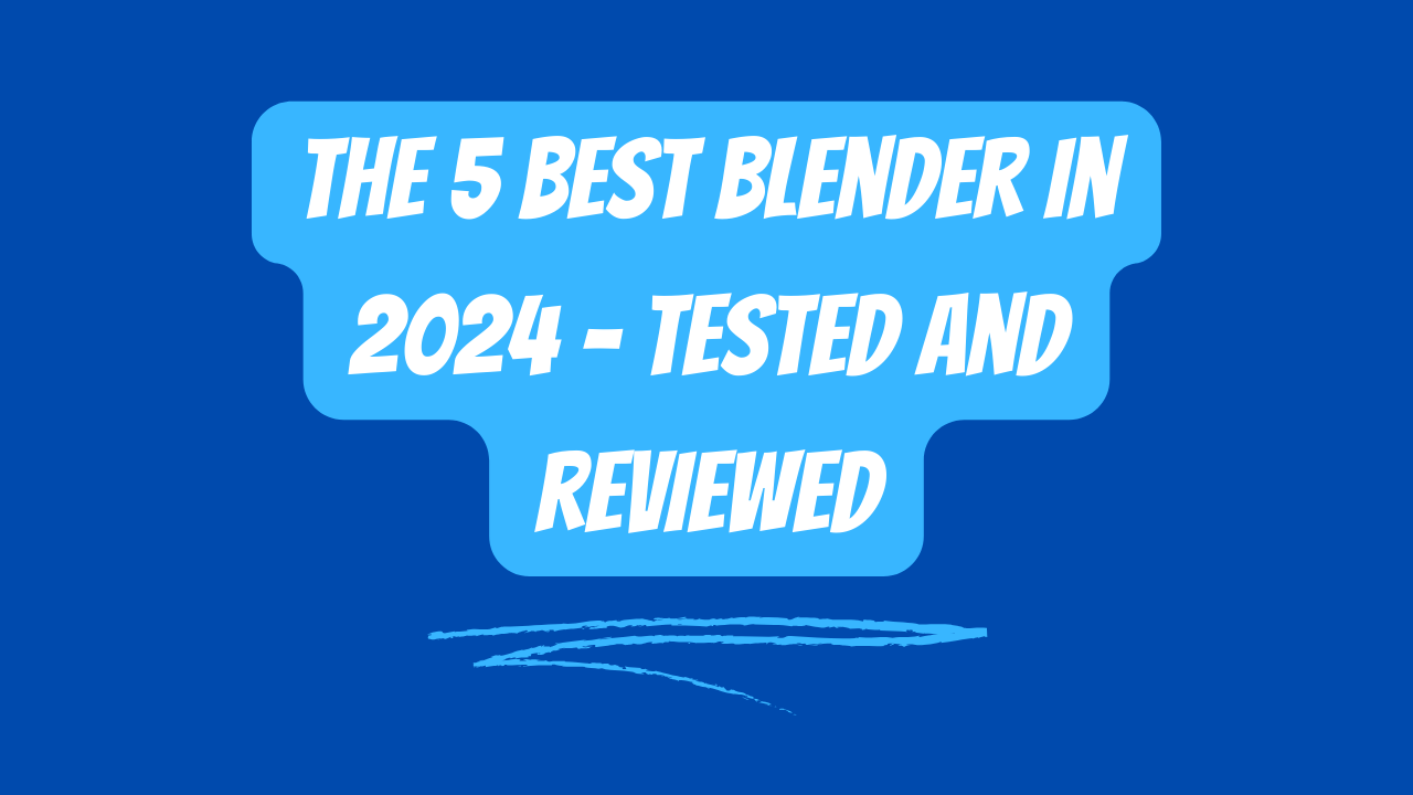 You are currently viewing The 5 best blender in 2024 – tested and reviewed