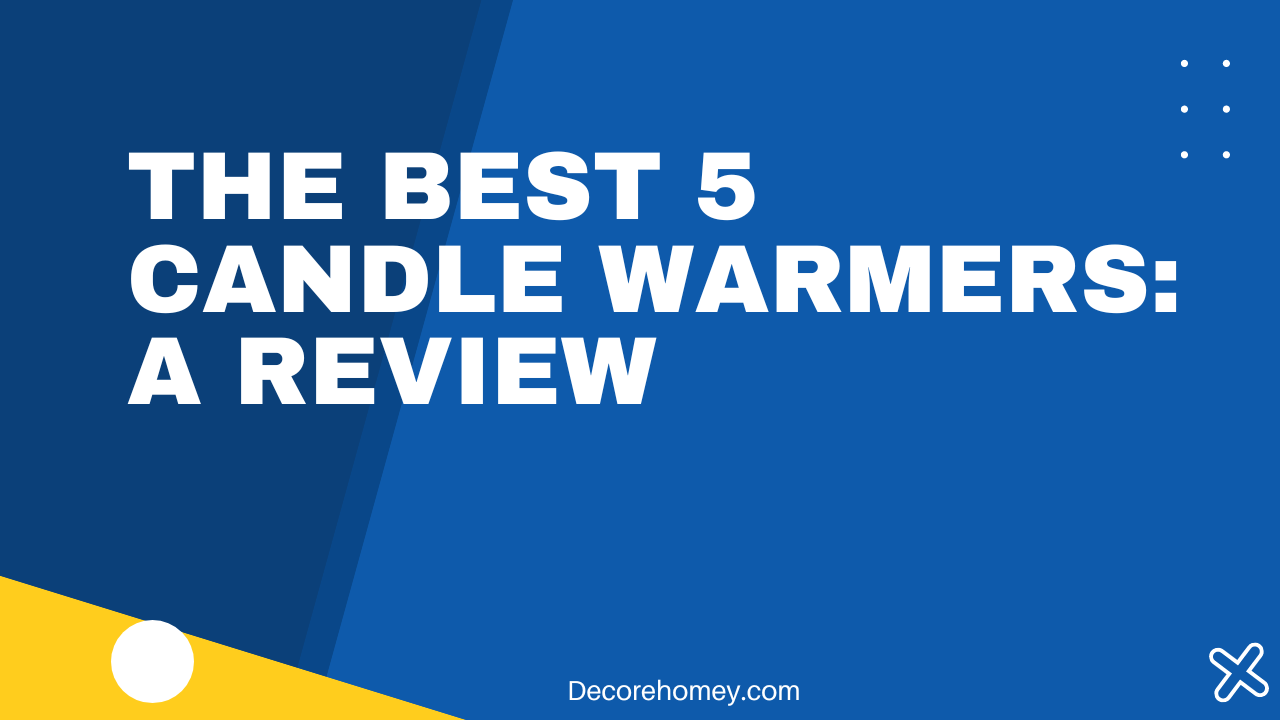 You are currently viewing The best 5 Candle Warmers: A Review of Pros and Cons