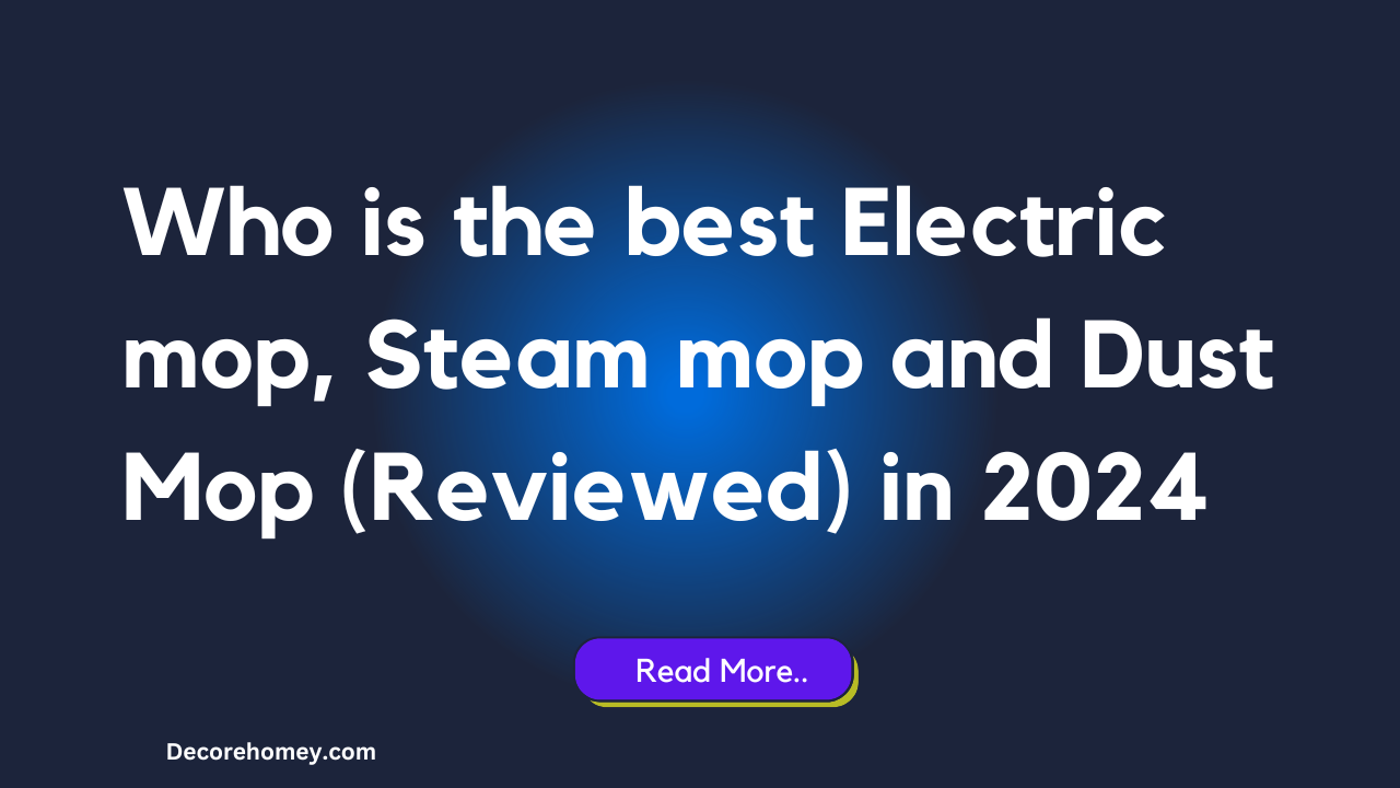 You are currently viewing Who is the best Electric mop, Steam mop and Dust Mop (Reviewed) in 2024