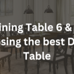 Dining Table 6 & 8: Choosing the best Dining Table