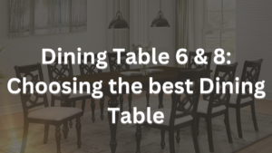 Read more about the article Dining Table 6 & 8: Choosing the best Dining Table