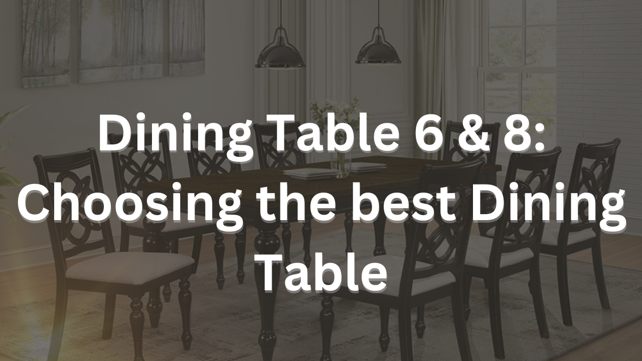 You are currently viewing Dining Table 6 & 8: Choosing the best Dining Table