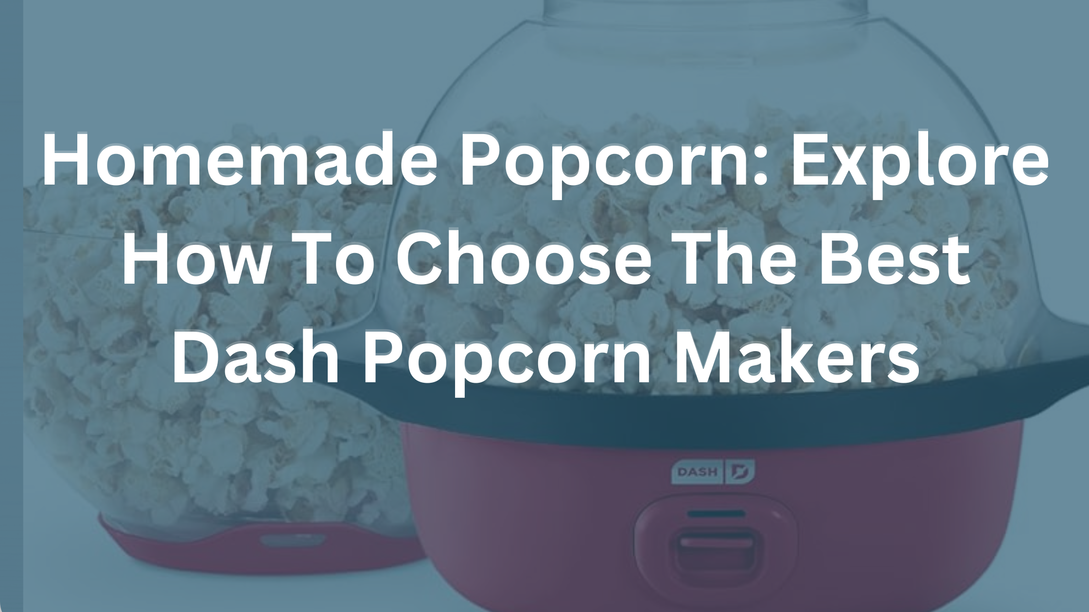 Read more about the article Homemade Popcorn: Explore How To Choose The Best Dash Popcorn Maker’s Delights