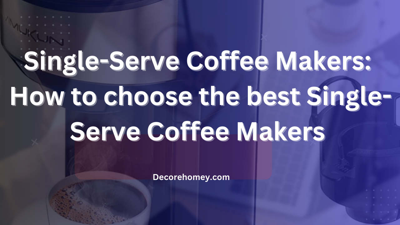 You are currently viewing Single-Serve Coffee Makers: How to choose the best Single-Serve Coffee Makers