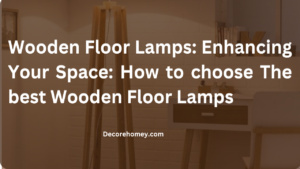 Read more about the article Wooden Floor Lamps: Enhancing Your Space: How to choose The best Wooden Floor Lamps